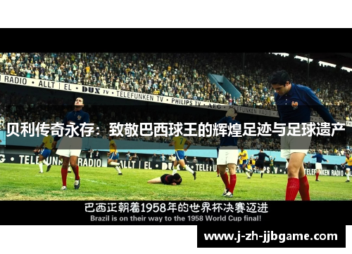 贝利传奇永存:致敬巴西球王的辉煌足迹与足球遗产 贝利传奇永存:致敬巴西球王的辉煌足迹与足球遗产