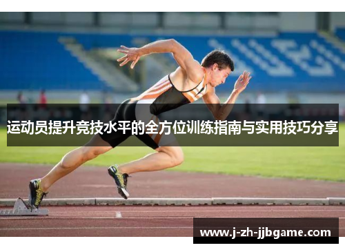 运动员提升竞技水平的全方位训练指南与实用技巧分享 运动员提升竞技水平的全方位训练指南与实用技巧分享