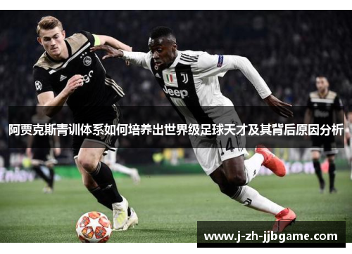 阿贾克斯青训体系如何培养出世界级足球天才及其背后原因分析