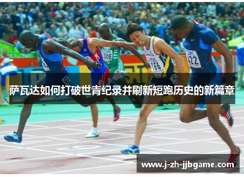 萨瓦达如何打破世青纪录并刷新短跑历史的新篇章 萨瓦达如何打破世青纪录并刷新短跑历史的新篇章