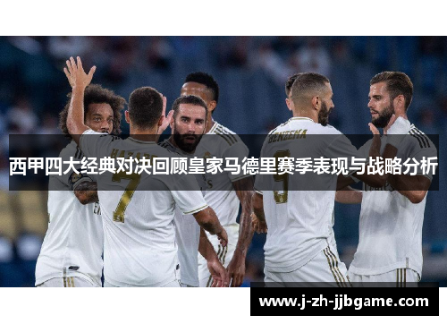 西甲四大经典对决回顾皇家马德里赛季表现与战略分析