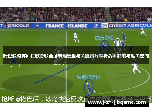 姆巴佩对阵拜仁欧协联全场表现复盘与关键瞬间解析战术影响与胜负走向