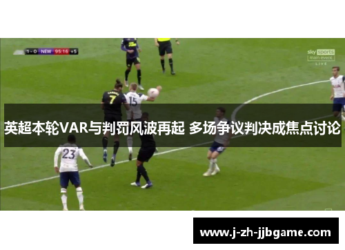 英超本轮VAR与判罚风波再起 多场争议判决成焦点讨论