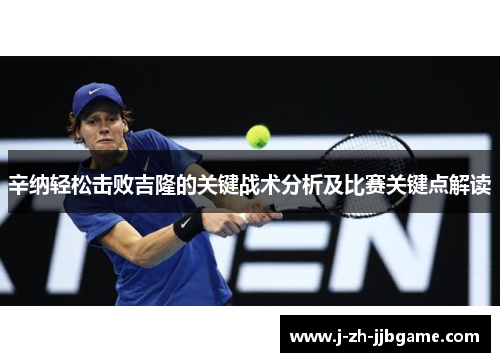 辛纳轻松击败吉隆的关键战术分析及比赛关键点解读