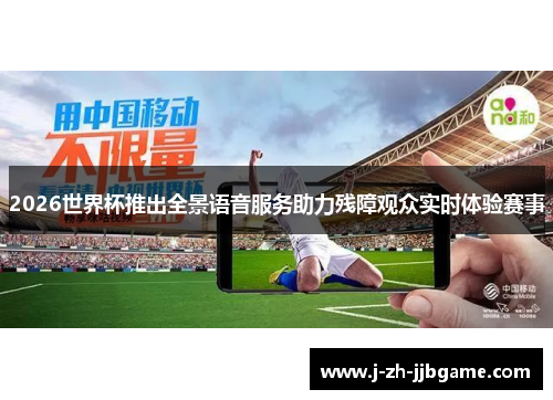 2026世界杯推出全景语音服务助力残障观众实时体验赛事