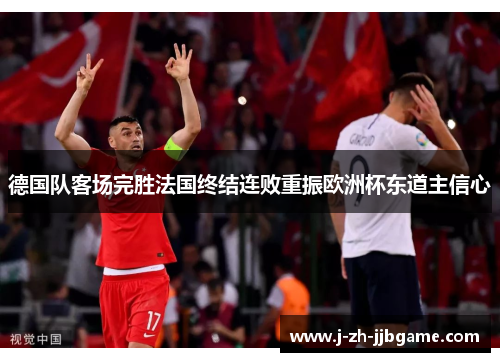 德国队客场完胜法国终结连败重振欧洲杯东道主信心