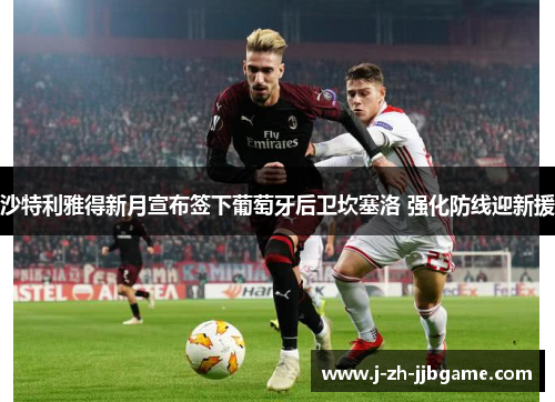 沙特利雅得新月宣布签下葡萄牙后卫坎塞洛 强化防线迎新援