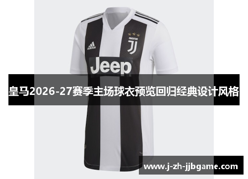 皇马2026-27赛季主场球衣预览回归经典设计风格