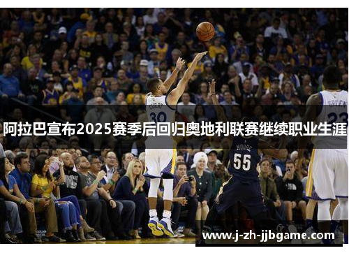 阿拉巴宣布2025赛季后回归奥地利联赛继续职业生涯