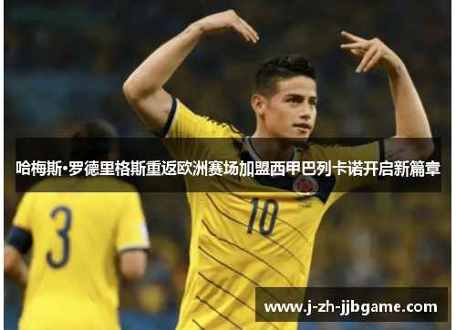 哈梅斯·罗德里格斯重返欧洲赛场加盟西甲巴列卡诺开启新篇章 哈梅斯·罗德里格斯重返欧洲赛场加盟西甲巴列卡诺开启新篇章