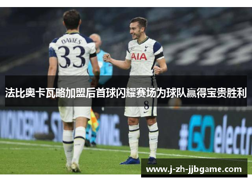 法比奥卡瓦略加盟后首球闪耀赛场为球队赢得宝贵胜利